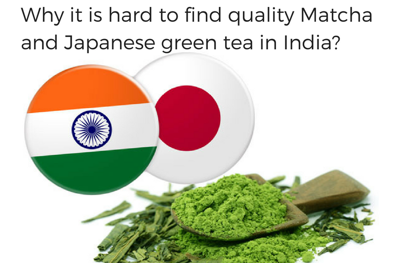 Why it is hard to find quality Matcha and Japanese green tea in India?