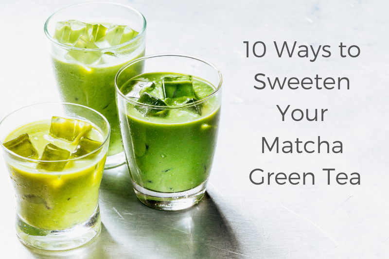 10 Ways to Sweeten Your Matcha Green Tea 