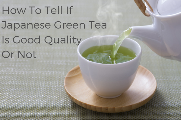 How To Tell If Japanese Green Tea Is Good Quality Or Not