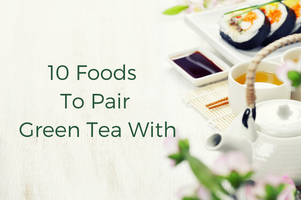 10 Foods To Pair Green Tea With
