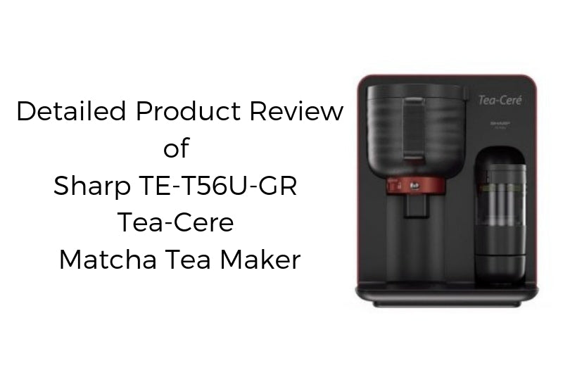 Detailed Product Review of Sharp TE-T56U-GR Tea-Cere Matcha Tea Maker