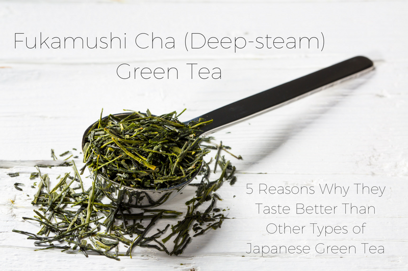 Fukamushi-Cha (Deep Steam)Green Tea - 5 Reasons Why They Taste Better Than Other Types of Japanese Green Tea