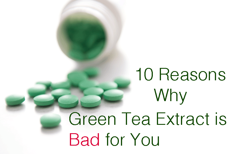 10 Reasons Why Green Tea Extract is Bad for You