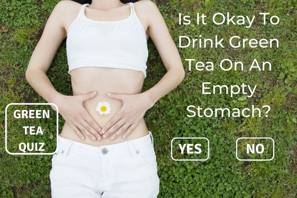 Is it OK to Drink Green Tea on an Empty Stomach?