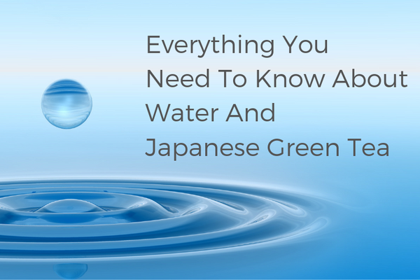 Everything You Need To Know About Water And Japanese Green Tea