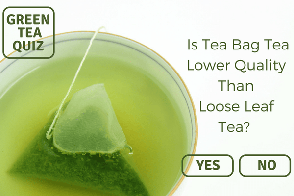 Is Tea Bag Tea Lower Quality Than Loose Leaf Tea? - Yes or No? - Green Tea Quiz