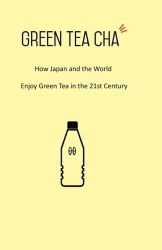 Book - Green Tea Cha : How Japan and the World Enjoy Green Tea in the 21st Century